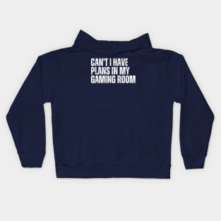Can't I Have Plans In My Gaming Room Kids Hoodie